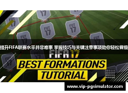 提升FIFA联赛水平并非难事 掌握技巧与关键注意事项助你轻松晋级