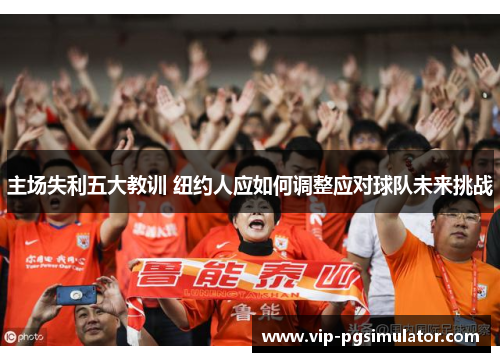 主场失利五大教训 纽约人应如何调整应对球队未来挑战