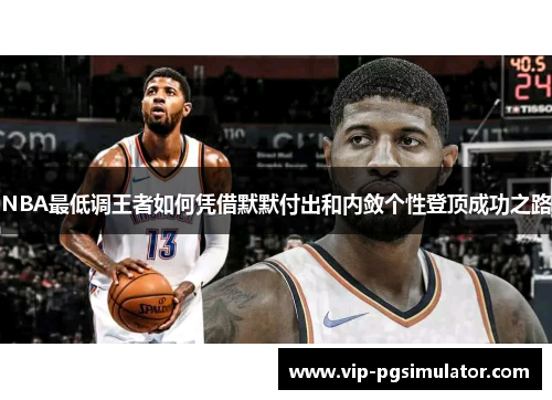 NBA最低调王者如何凭借默默付出和内敛个性登顶成功之路