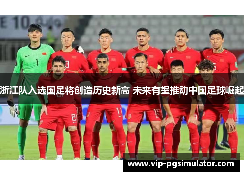 浙江队入选国足将创造历史新高 未来有望推动中国足球崛起