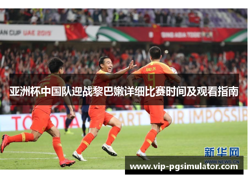 亚洲杯中国队迎战黎巴嫩详细比赛时间及观看指南