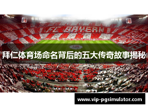 拜仁体育场命名背后的五大传奇故事揭秘